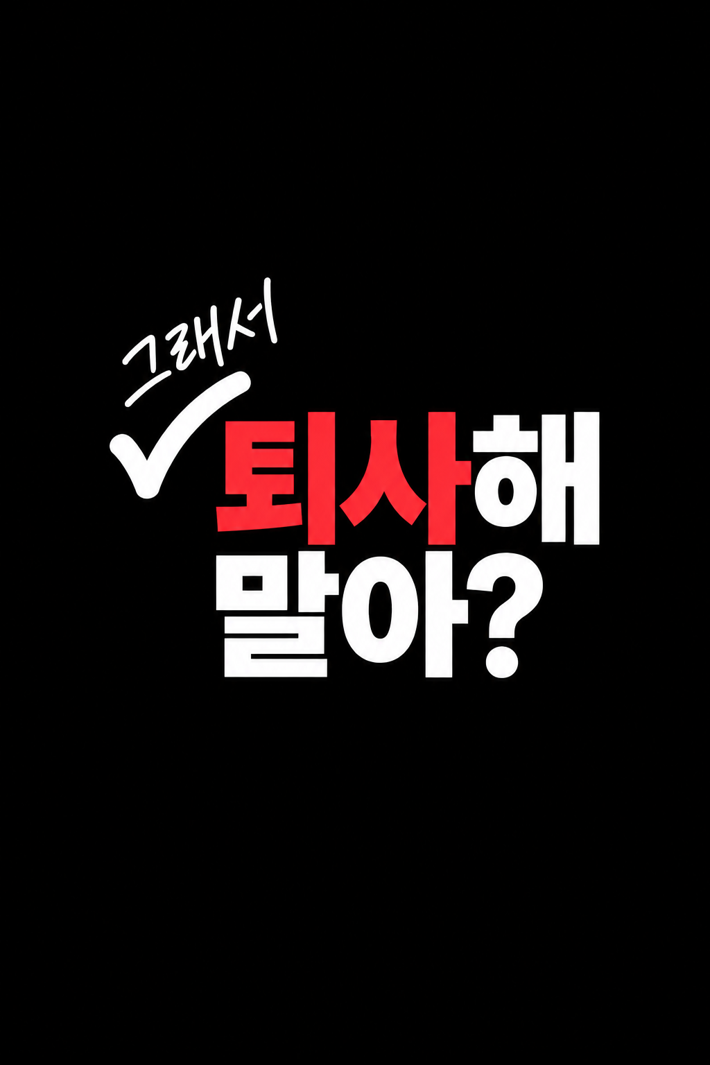 그래서, 퇴사해 말아?